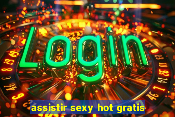 assistir sexy hot gratis